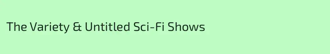 The Variety & Untitled Sci-Fi Shows